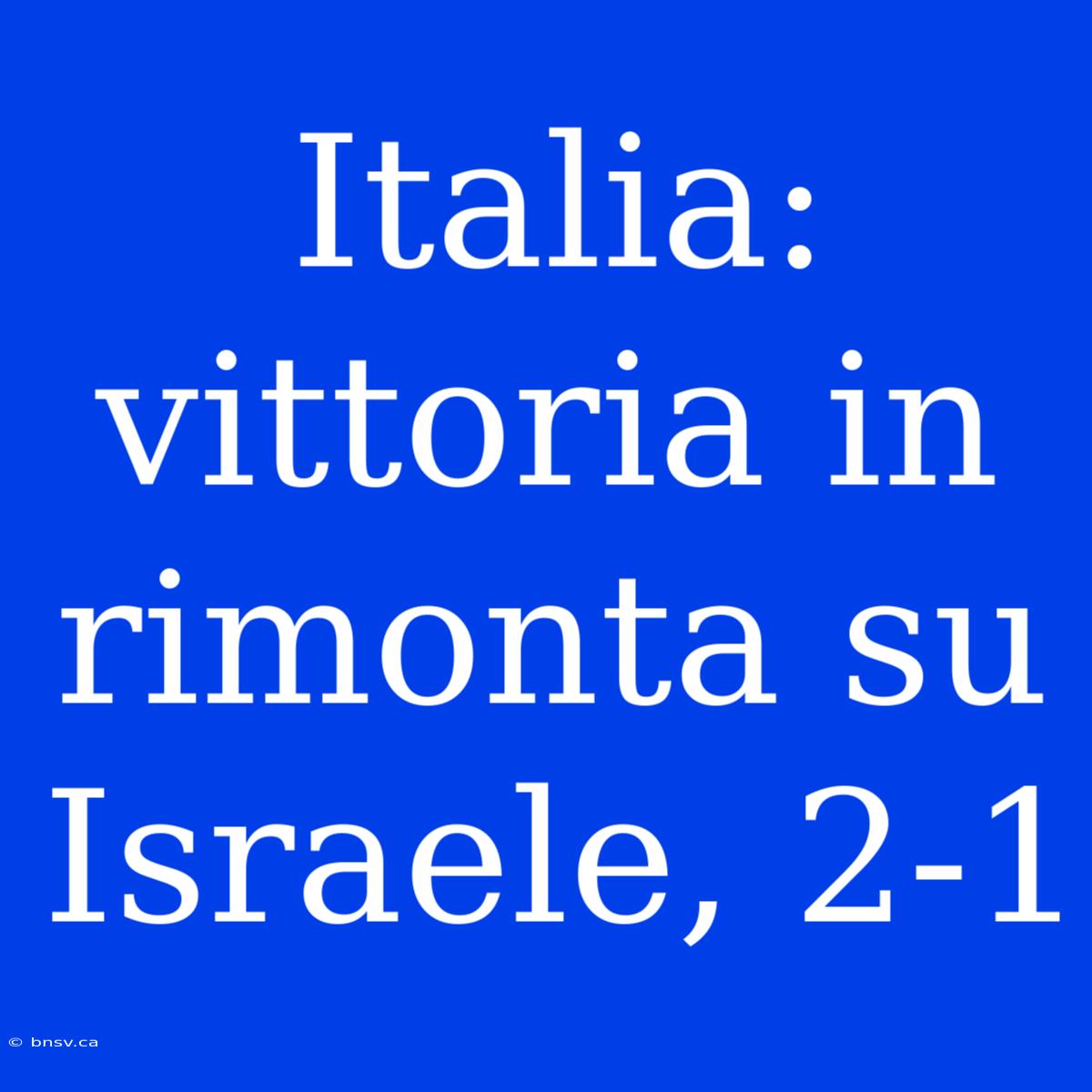 Italia: Vittoria In Rimonta Su Israele, 2-1