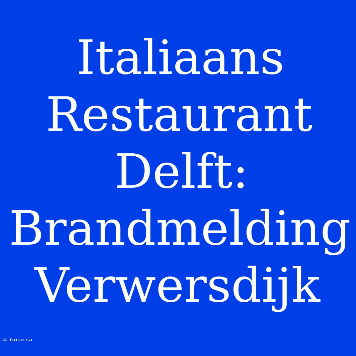 Italiaans Restaurant Delft: Brandmelding Verwersdijk