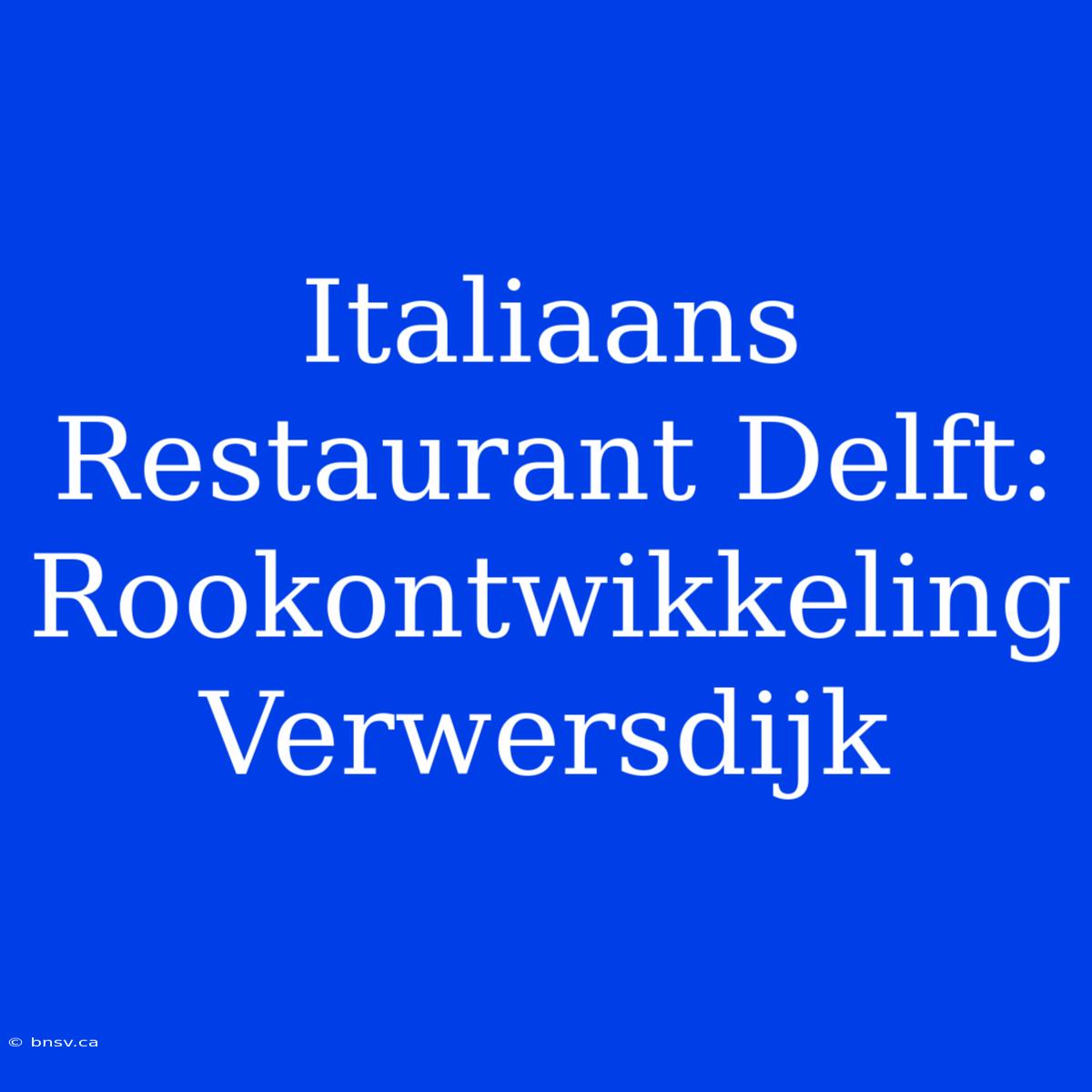 Italiaans Restaurant Delft: Rookontwikkeling Verwersdijk