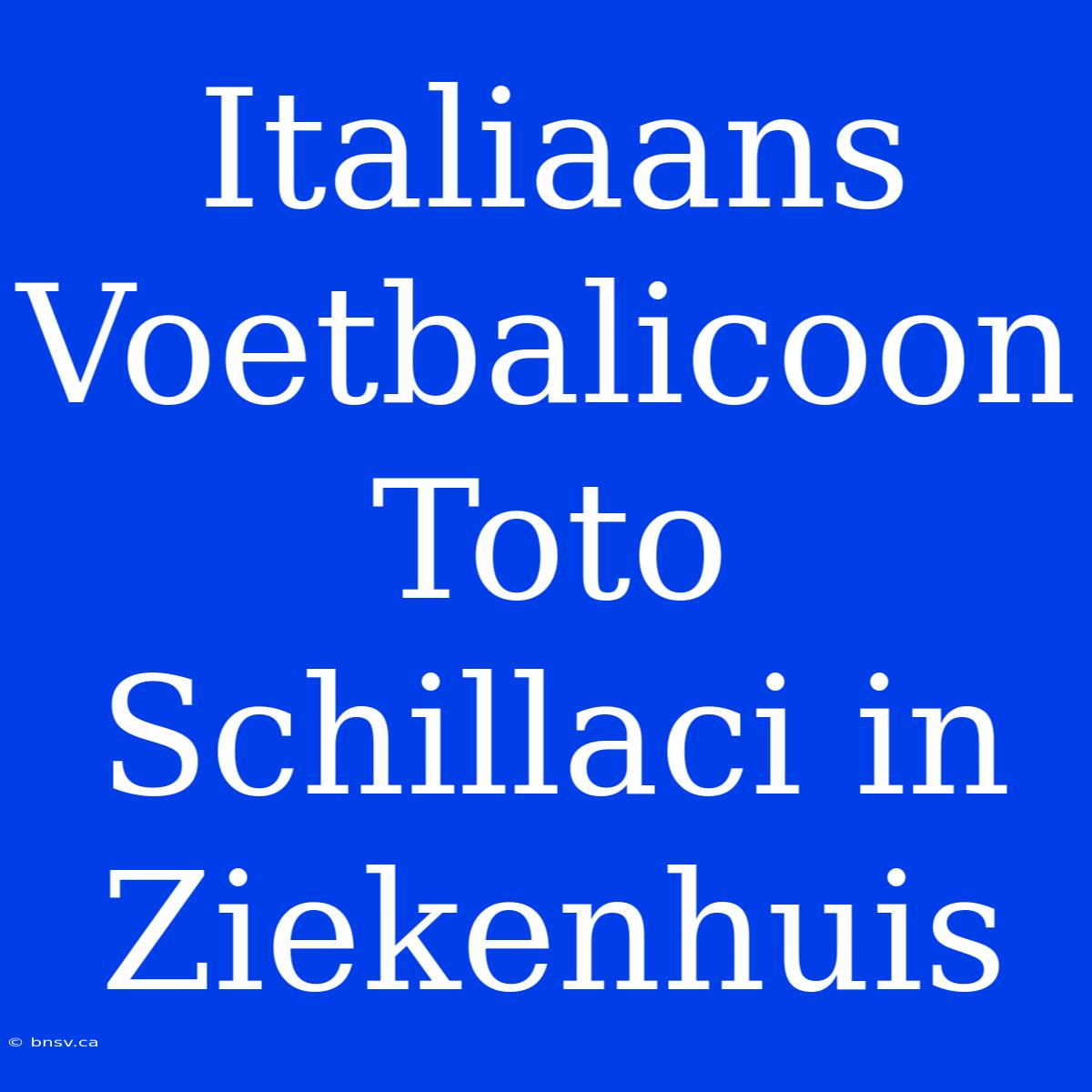 Italiaans Voetbalicoon Toto Schillaci In Ziekenhuis