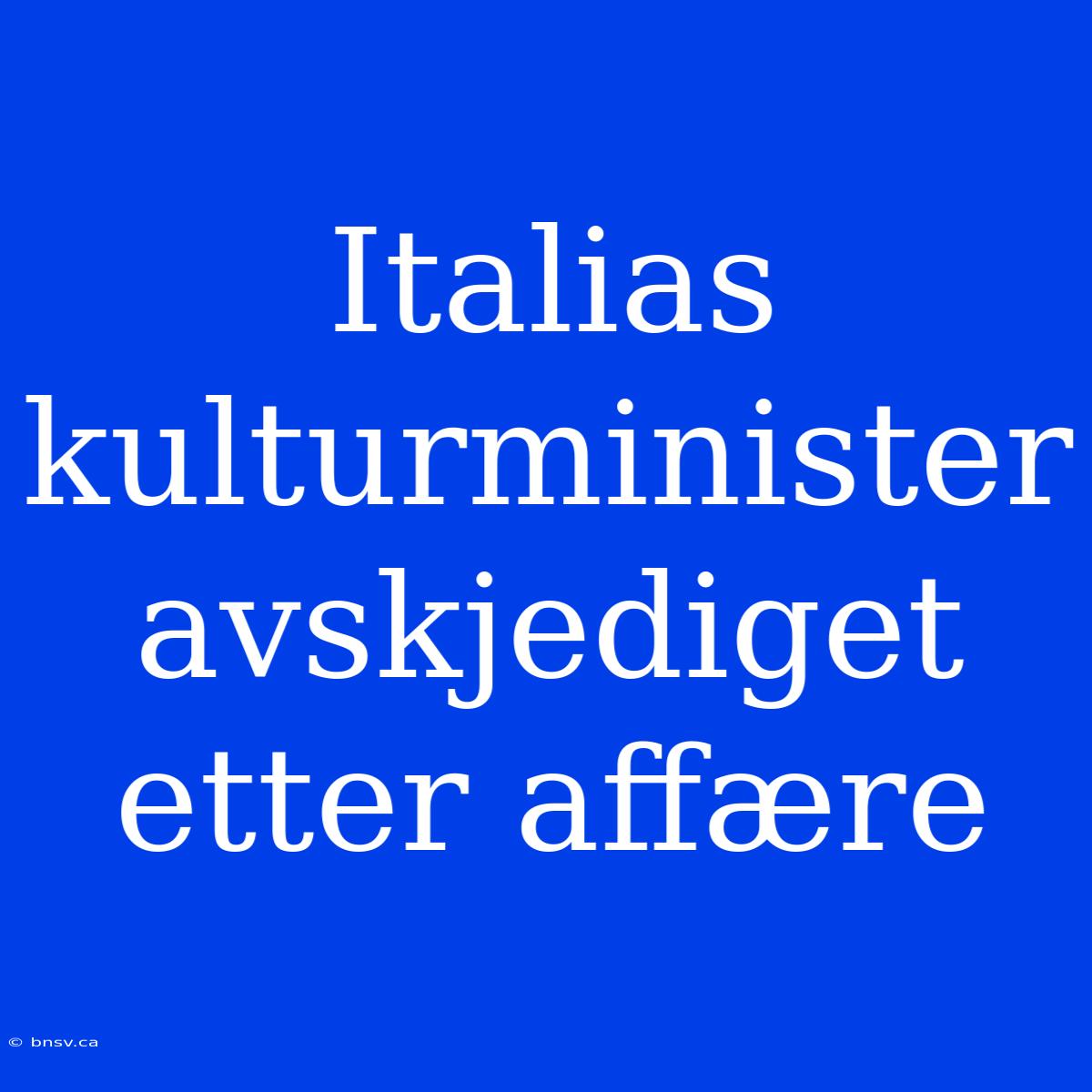 Italias Kulturminister Avskjediget Etter Affære