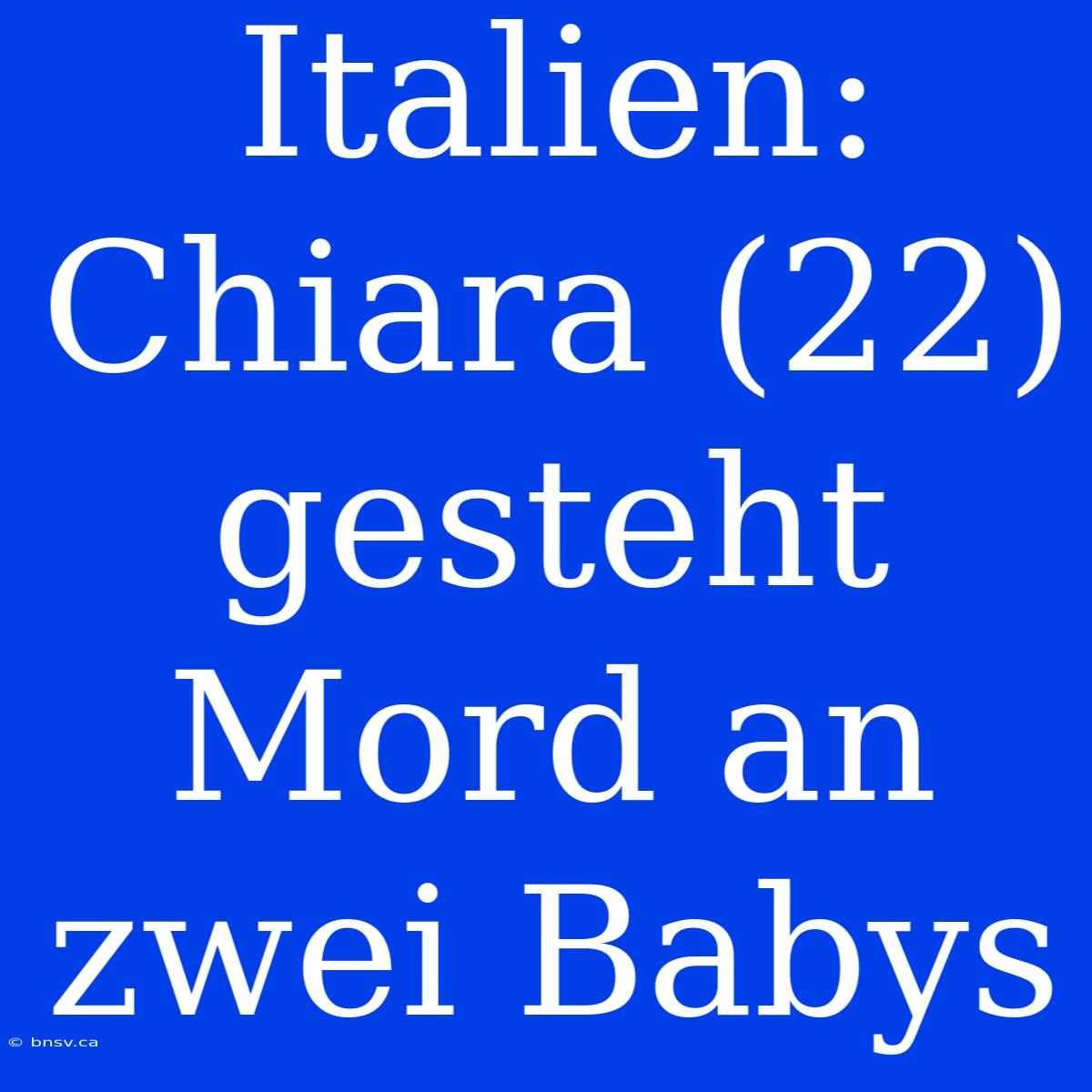 Italien: Chiara (22) Gesteht Mord An Zwei Babys