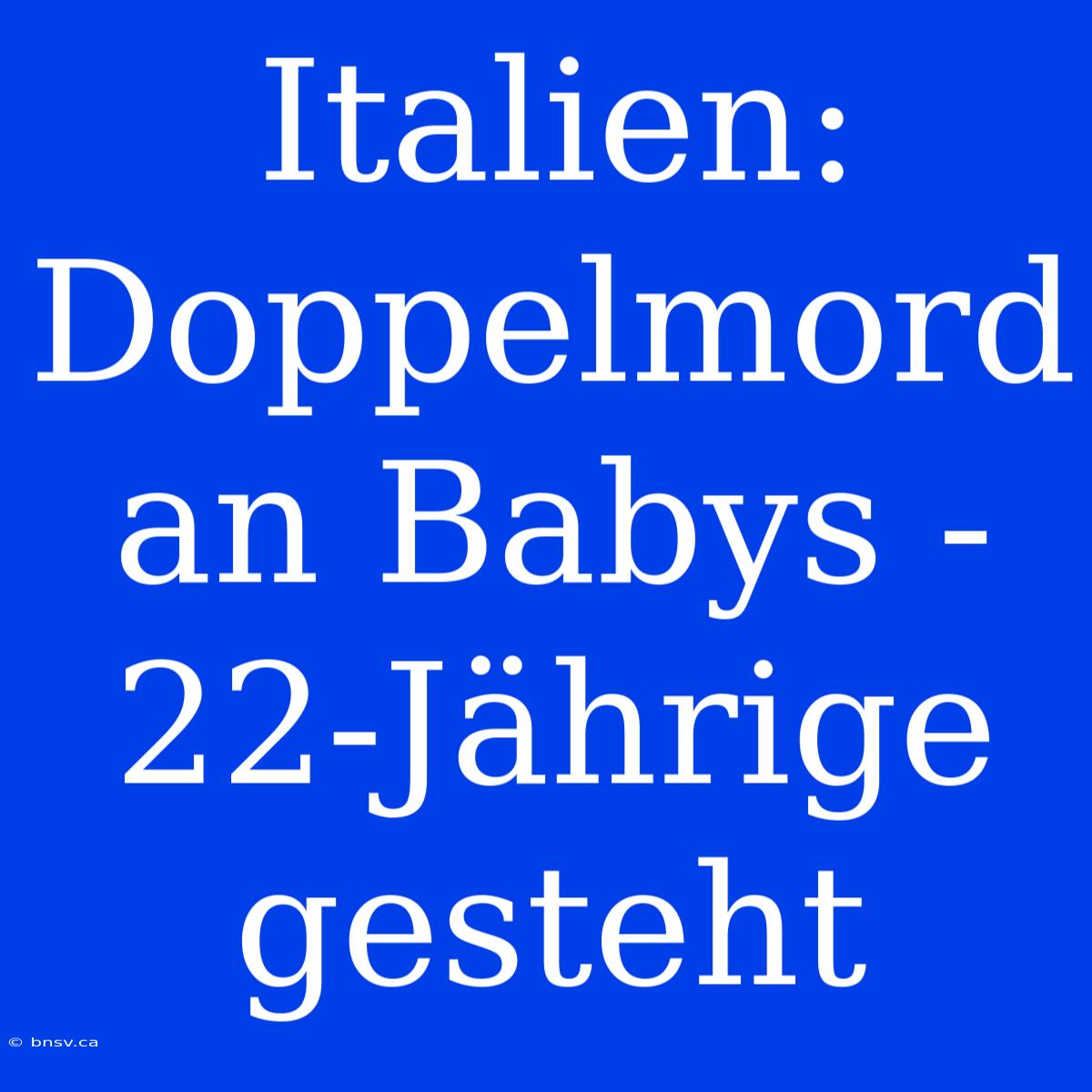 Italien: Doppelmord An Babys - 22-Jährige Gesteht