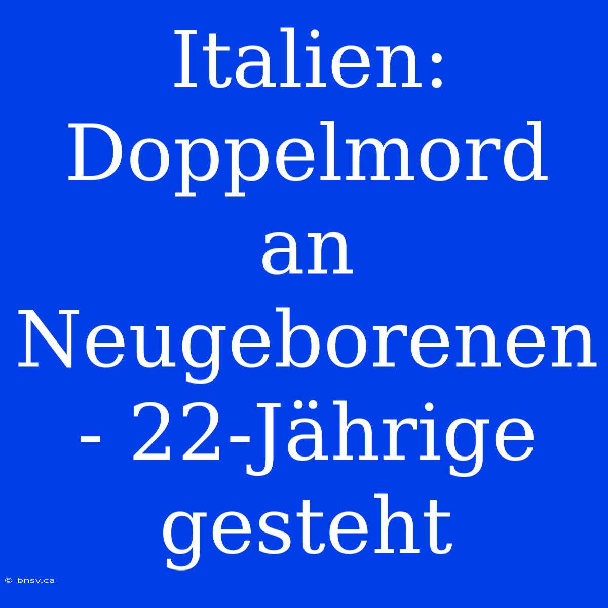 Italien: Doppelmord An Neugeborenen - 22-Jährige Gesteht