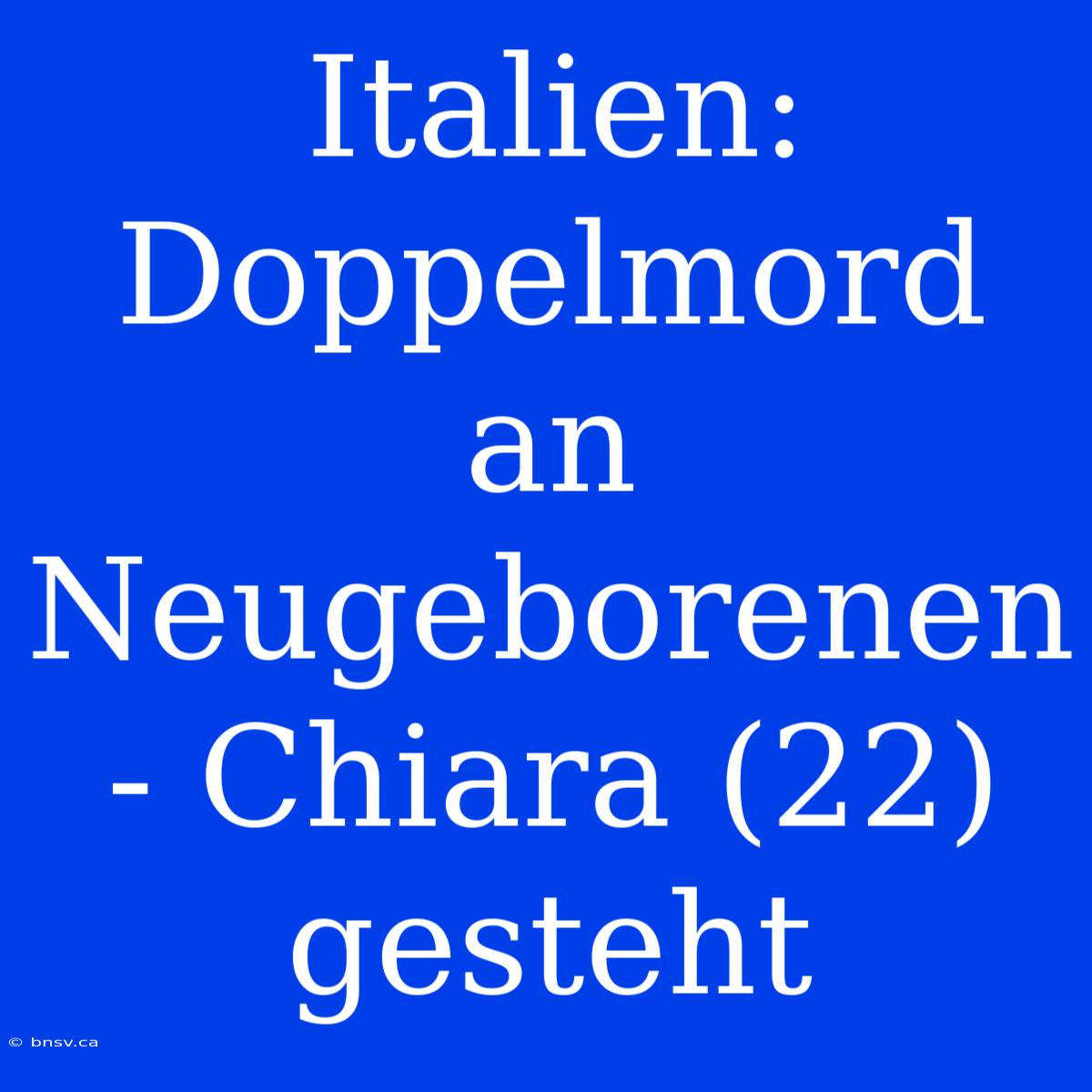 Italien: Doppelmord An Neugeborenen - Chiara (22) Gesteht