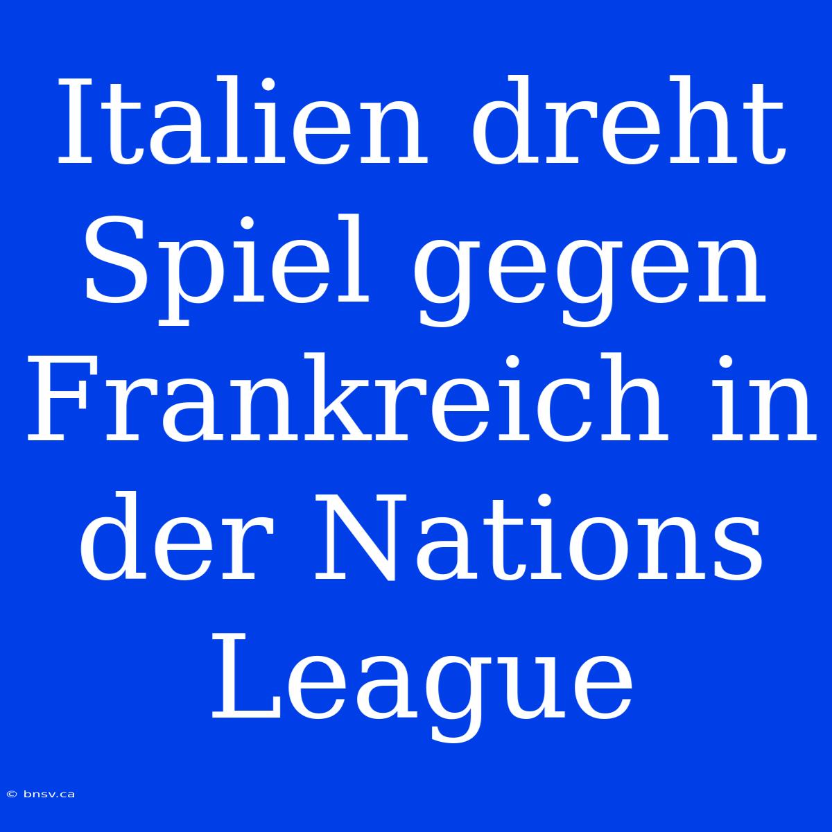 Italien Dreht Spiel Gegen Frankreich In Der Nations League