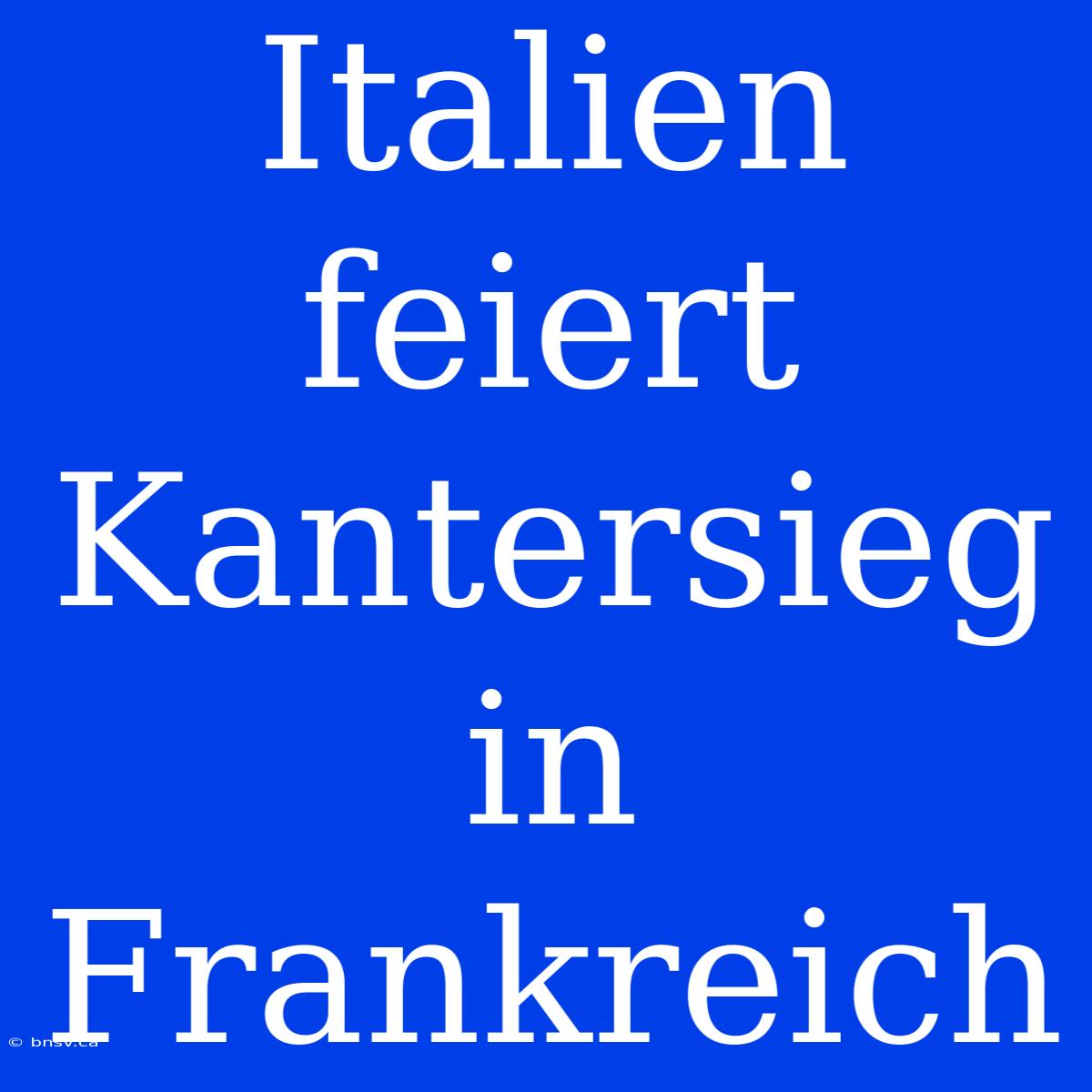 Italien Feiert Kantersieg In Frankreich