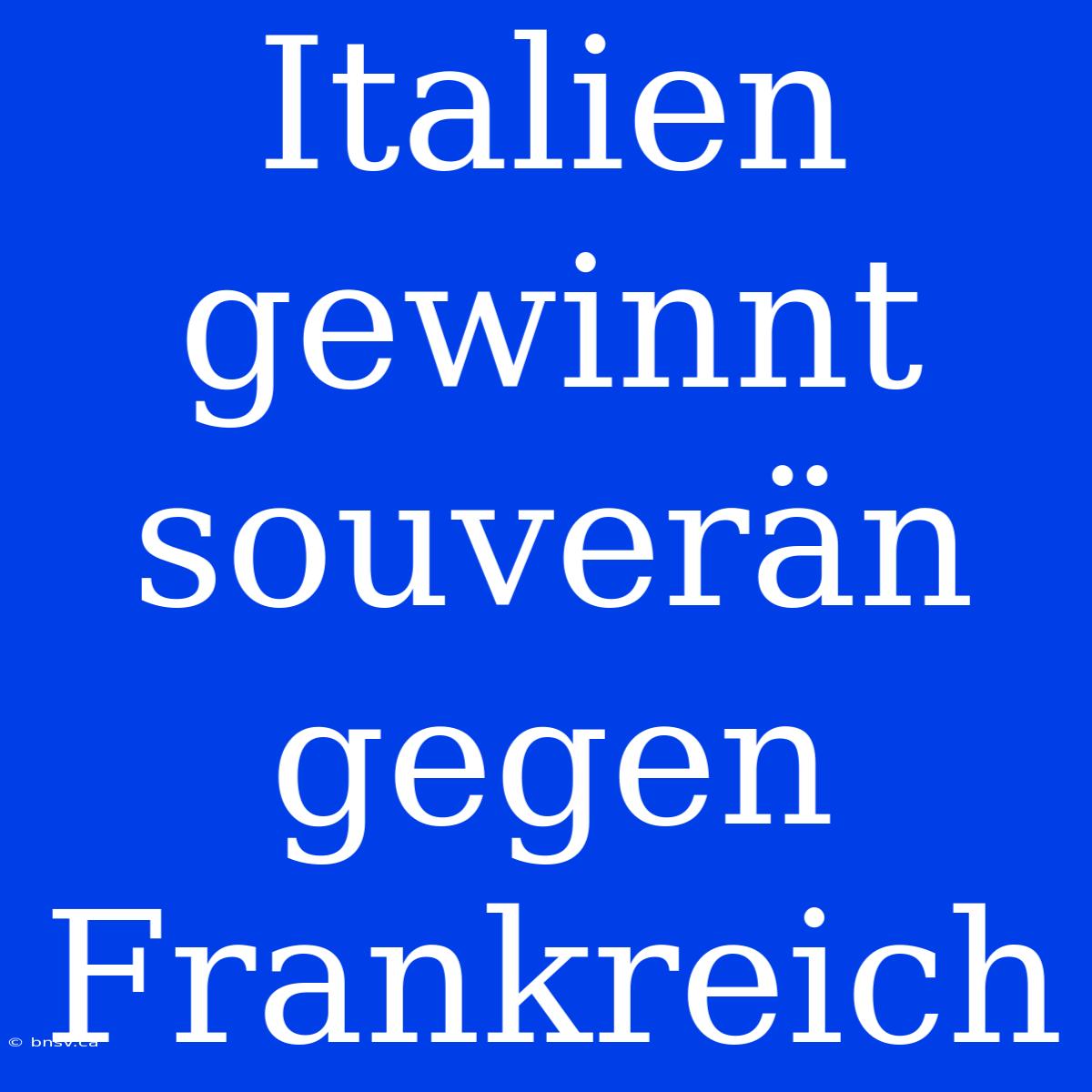 Italien Gewinnt Souverän Gegen Frankreich