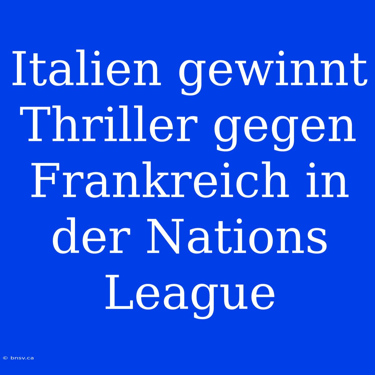 Italien Gewinnt Thriller Gegen Frankreich In Der Nations League