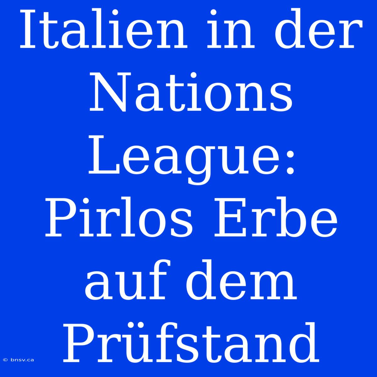 Italien In Der Nations League: Pirlos Erbe Auf Dem Prüfstand