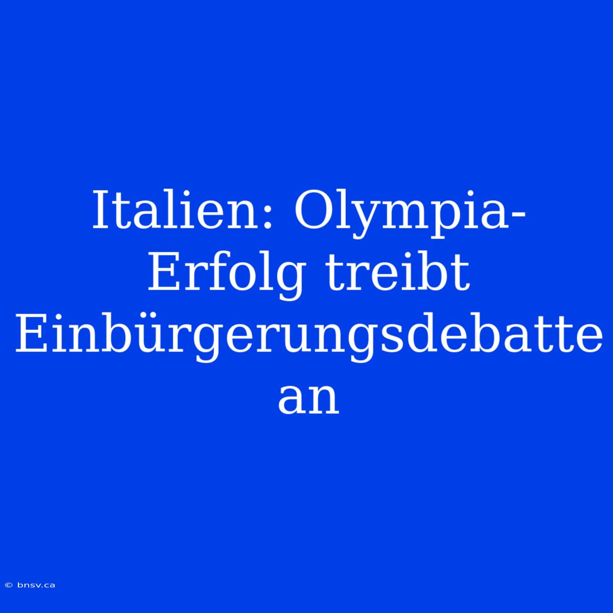 Italien: Olympia-Erfolg Treibt Einbürgerungsdebatte An