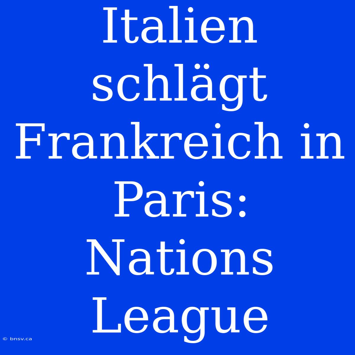 Italien Schlägt Frankreich In Paris: Nations League