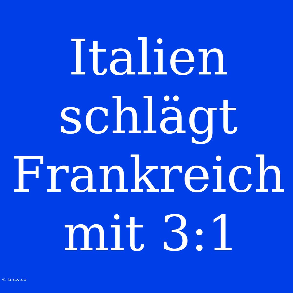 Italien Schlägt Frankreich Mit 3:1