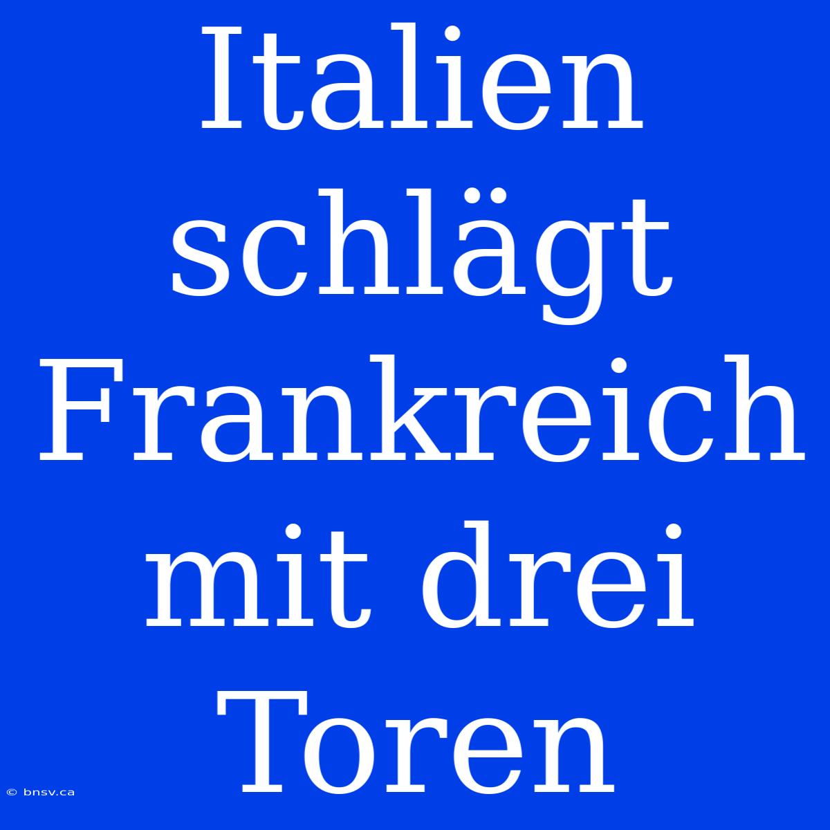 Italien Schlägt Frankreich Mit Drei Toren