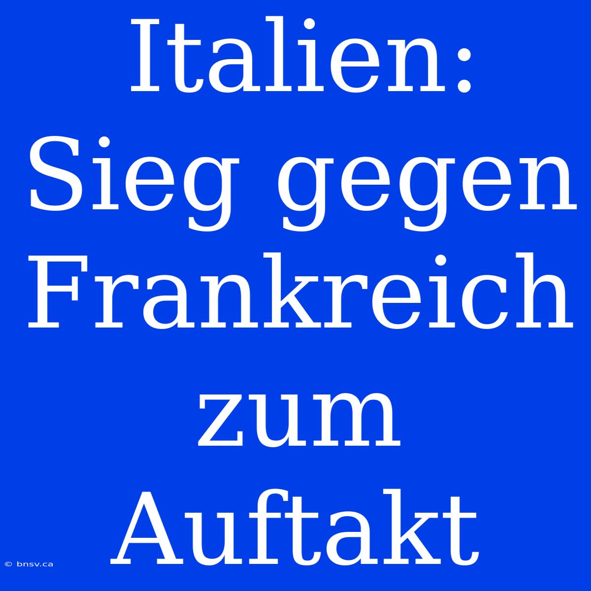 Italien: Sieg Gegen Frankreich Zum Auftakt