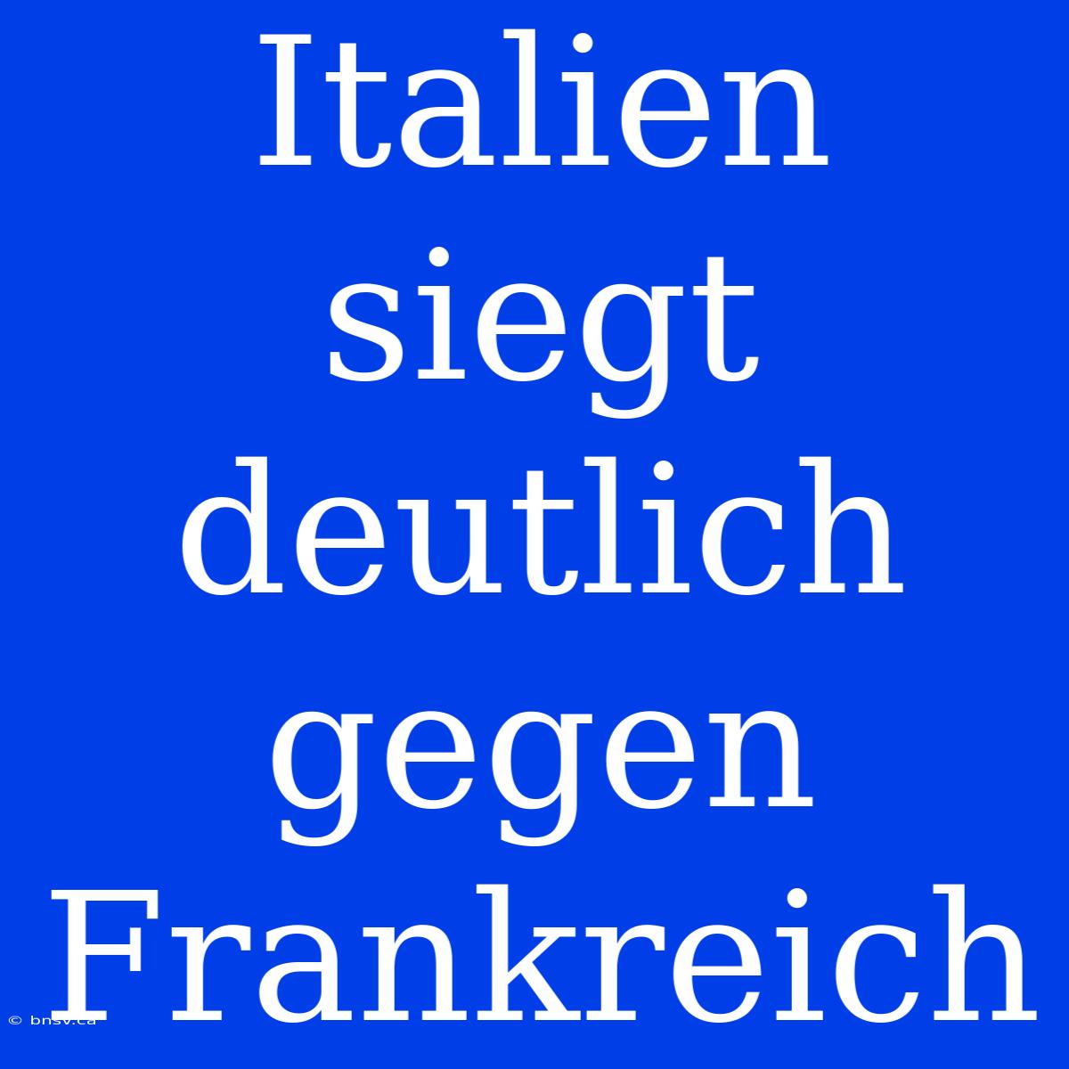 Italien Siegt Deutlich Gegen Frankreich