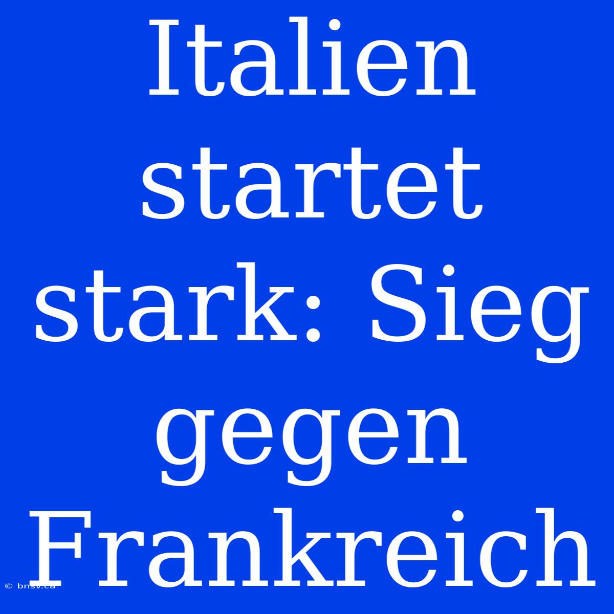 Italien Startet Stark: Sieg Gegen Frankreich