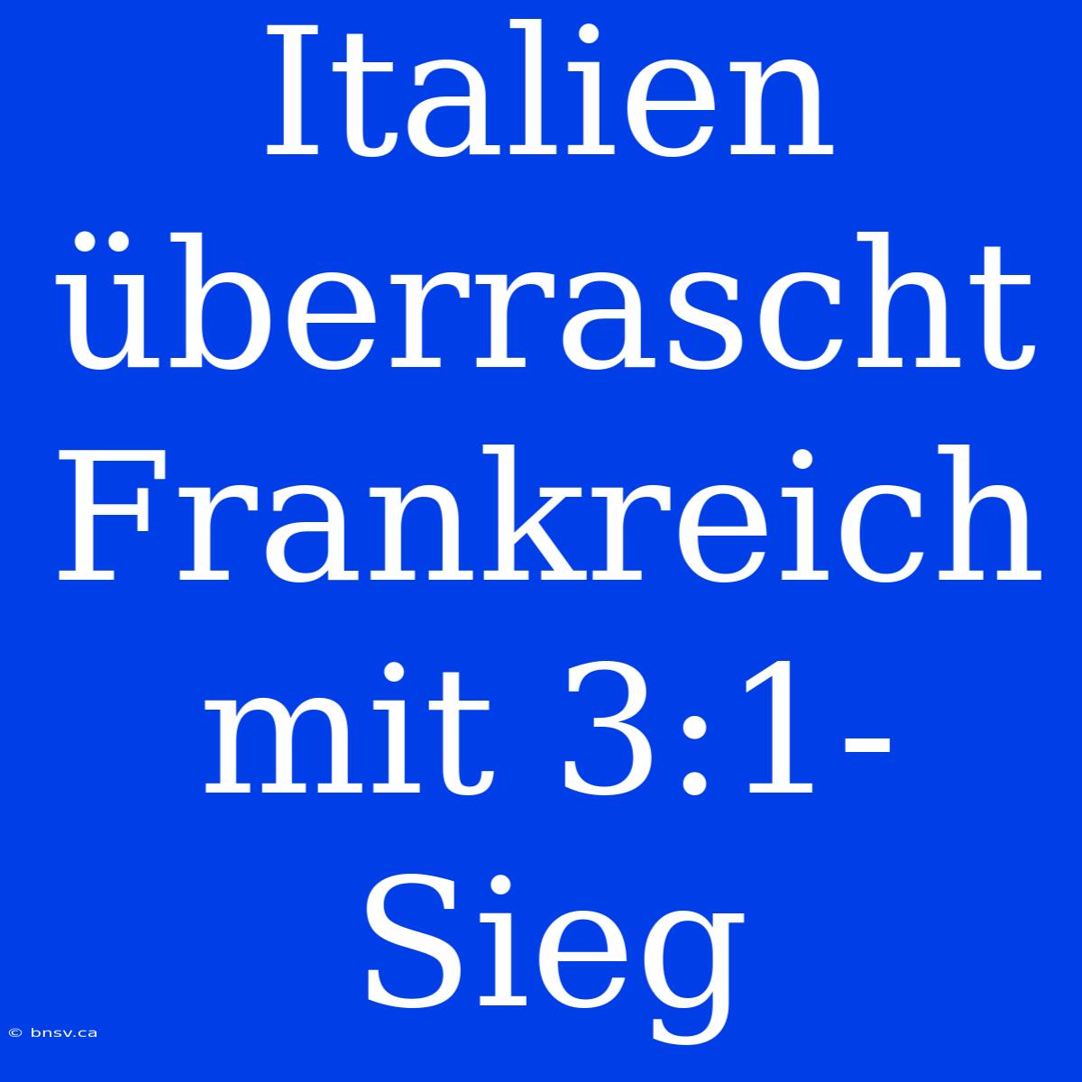 Italien Überrascht Frankreich Mit 3:1-Sieg