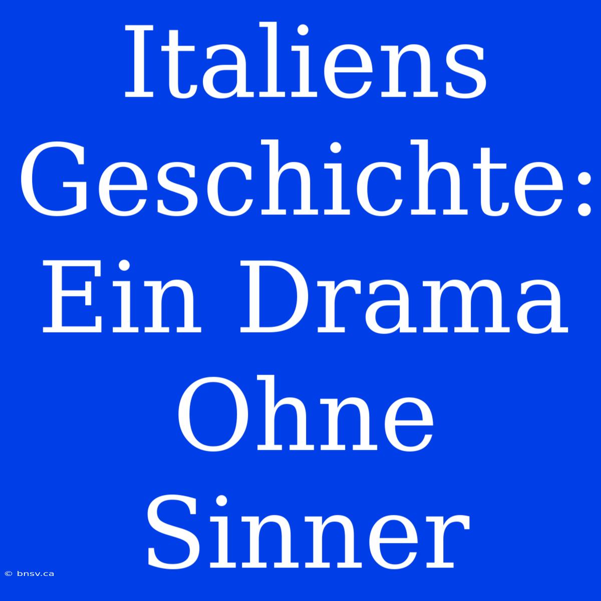 Italiens Geschichte: Ein Drama Ohne Sinner