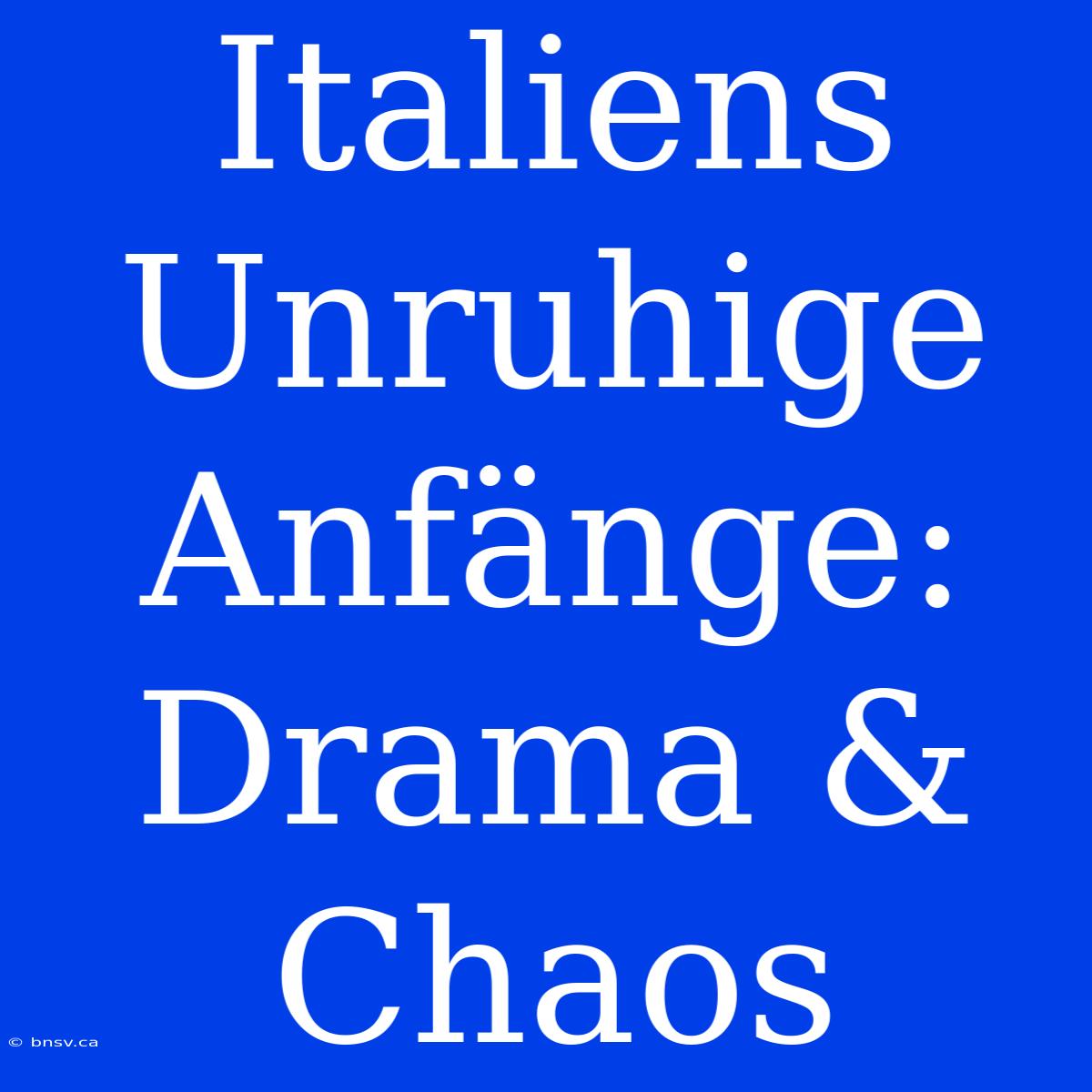 Italiens Unruhige Anfänge: Drama & Chaos