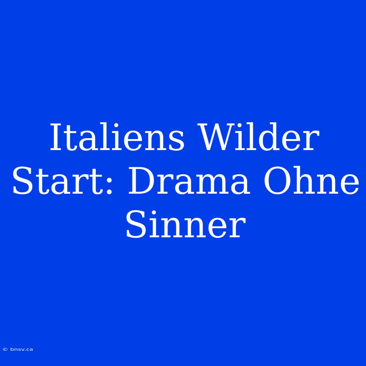 Italiens Wilder Start: Drama Ohne Sinner