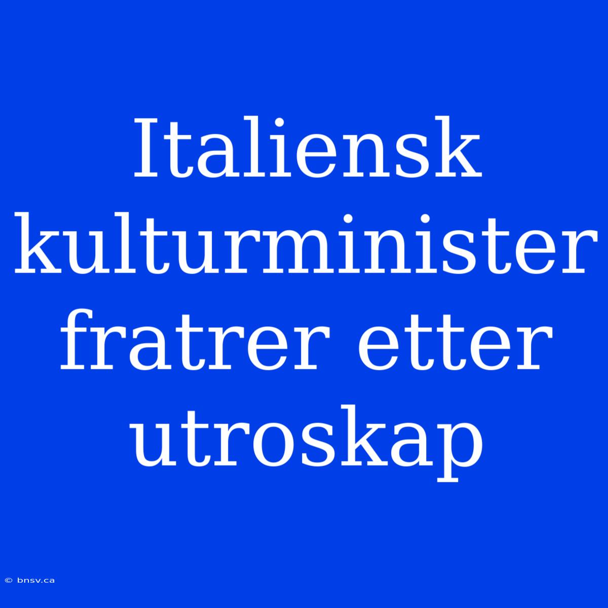 Italiensk Kulturminister Fratrer Etter Utroskap