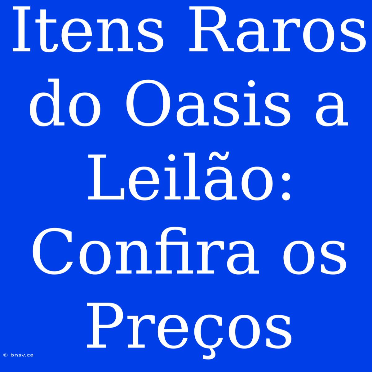 Itens Raros Do Oasis A Leilão: Confira Os Preços