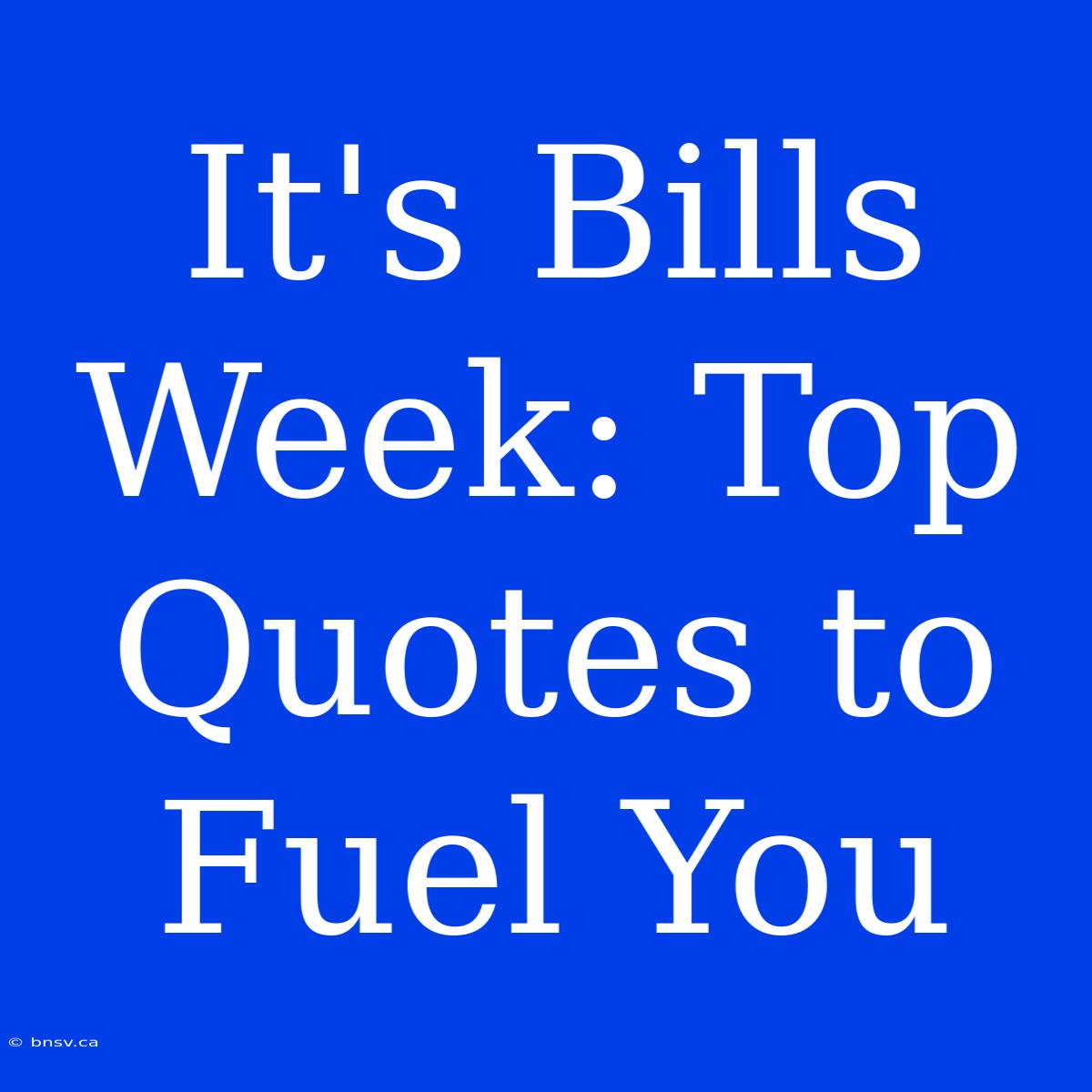 It's Bills Week: Top Quotes To Fuel You