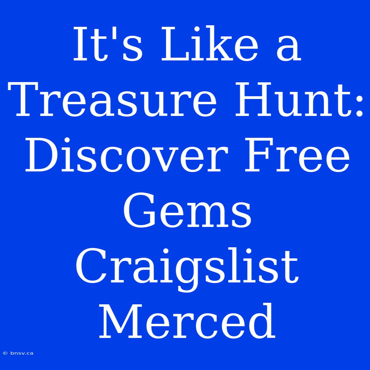 It's Like A Treasure Hunt: Discover Free Gems Craigslist Merced