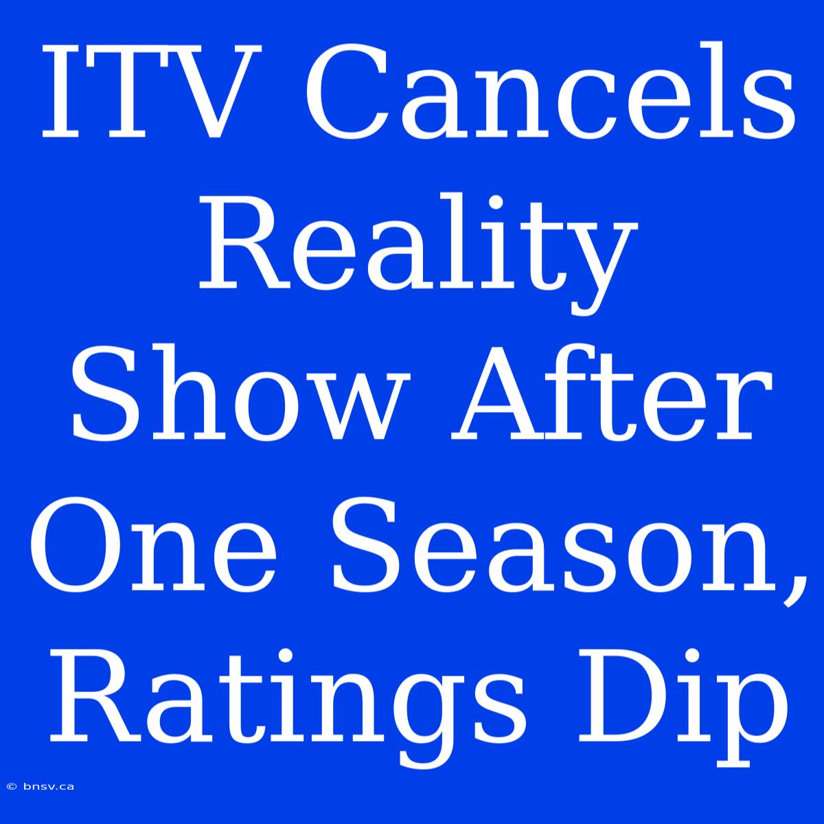 ITV Cancels Reality Show After One Season, Ratings Dip