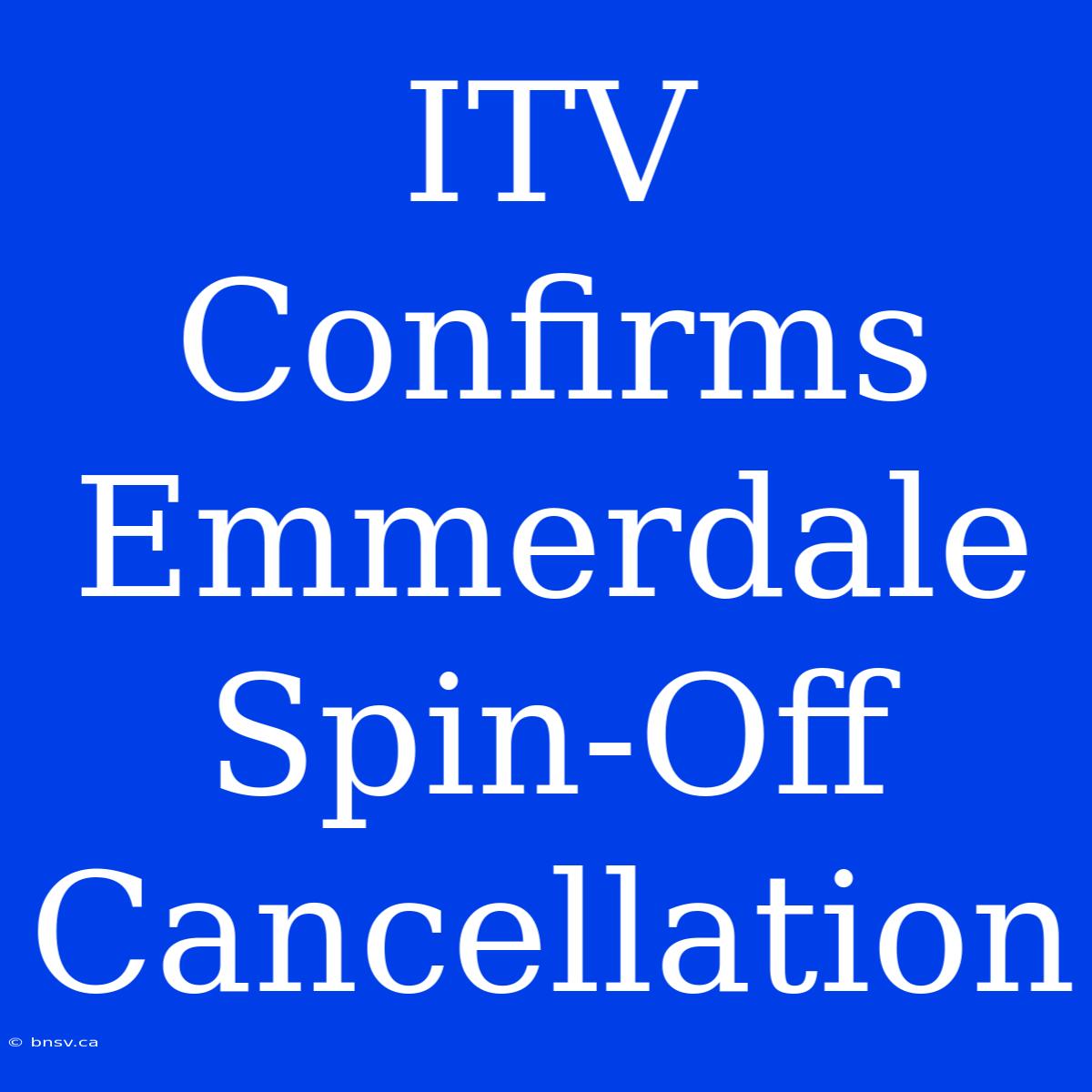 ITV Confirms Emmerdale Spin-Off Cancellation