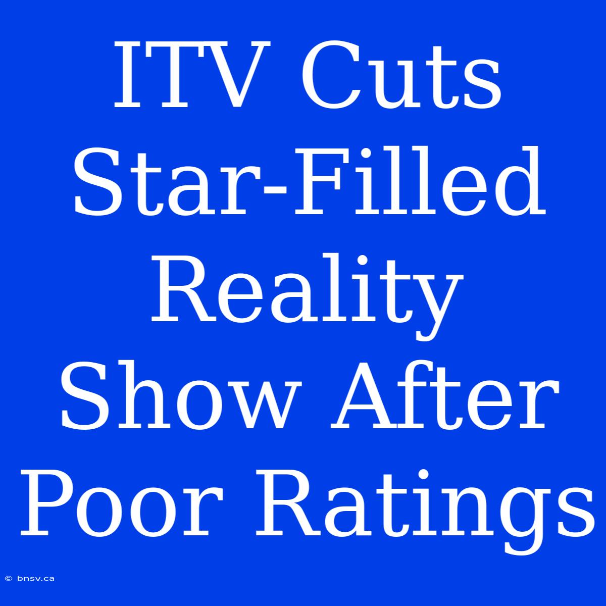 ITV Cuts Star-Filled Reality Show After Poor Ratings