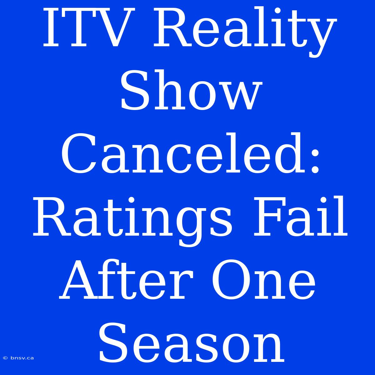 ITV Reality Show Canceled: Ratings Fail After One Season