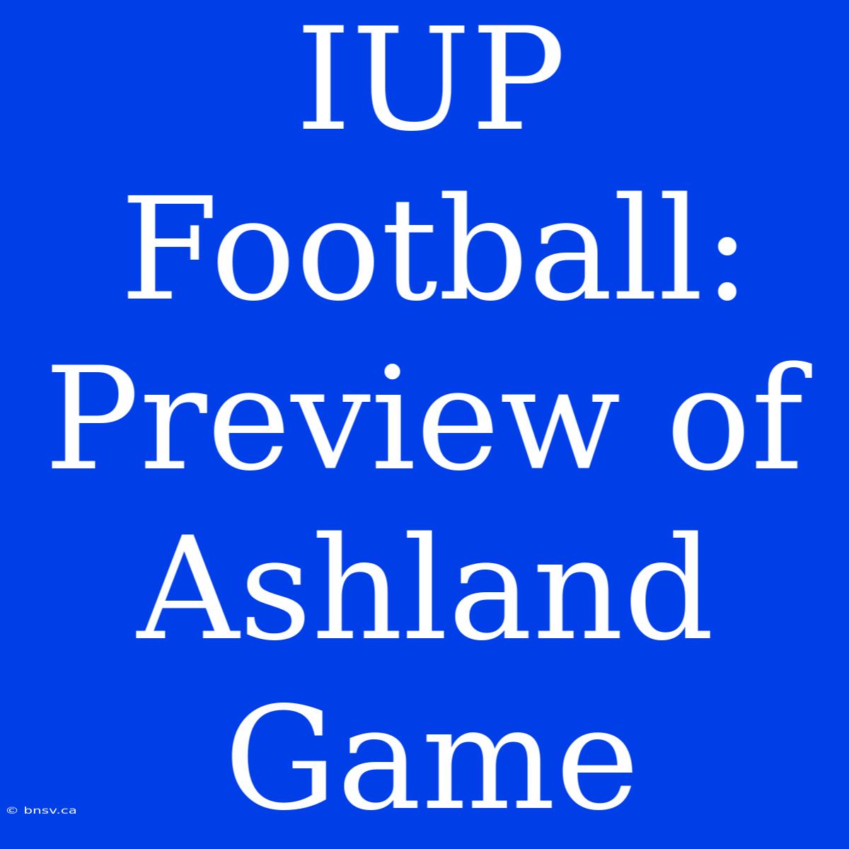 IUP Football: Preview Of Ashland Game