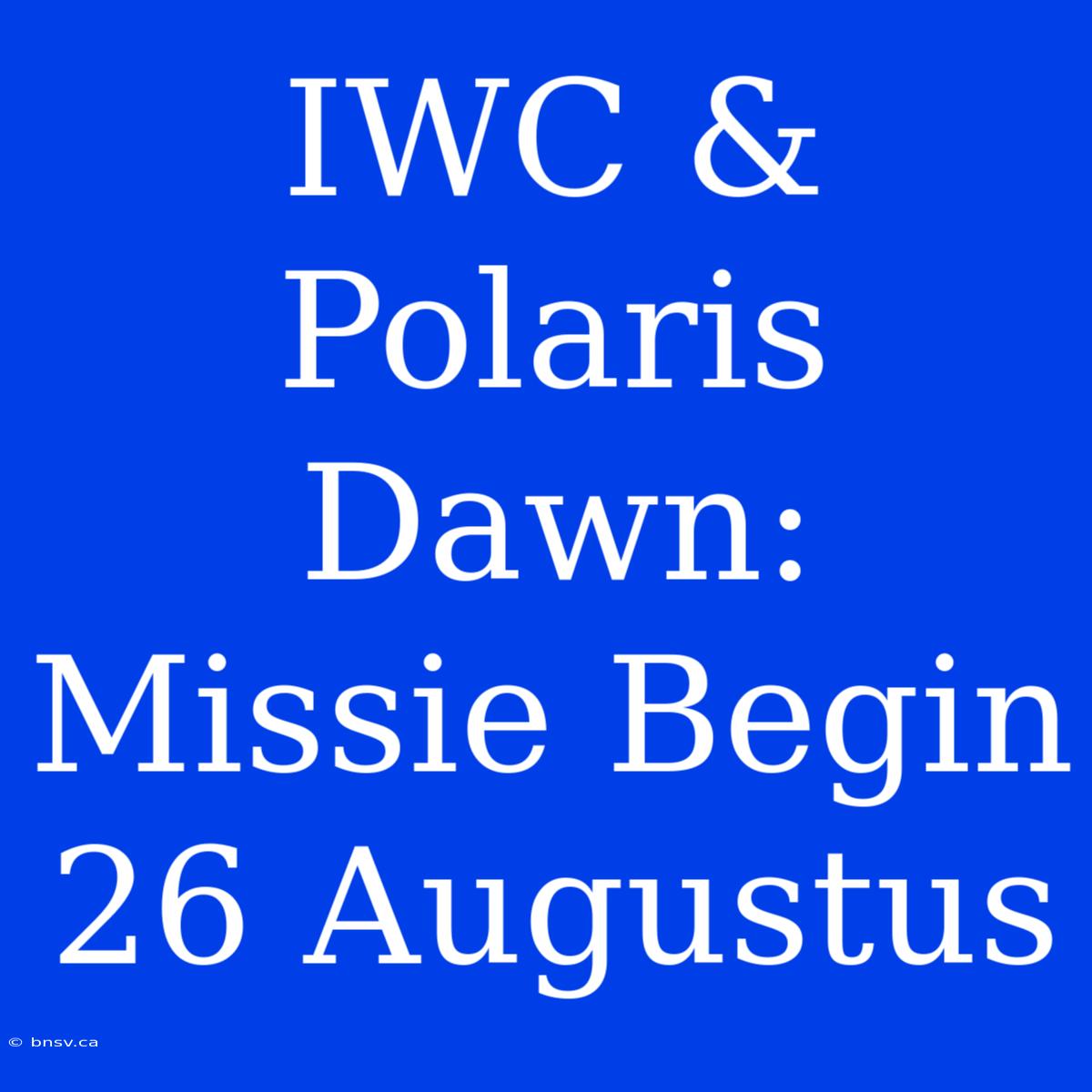 IWC & Polaris Dawn: Missie Begin 26 Augustus