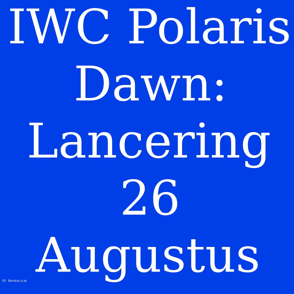 IWC Polaris Dawn: Lancering 26 Augustus