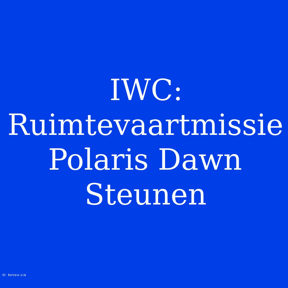 IWC: Ruimtevaartmissie Polaris Dawn Steunen