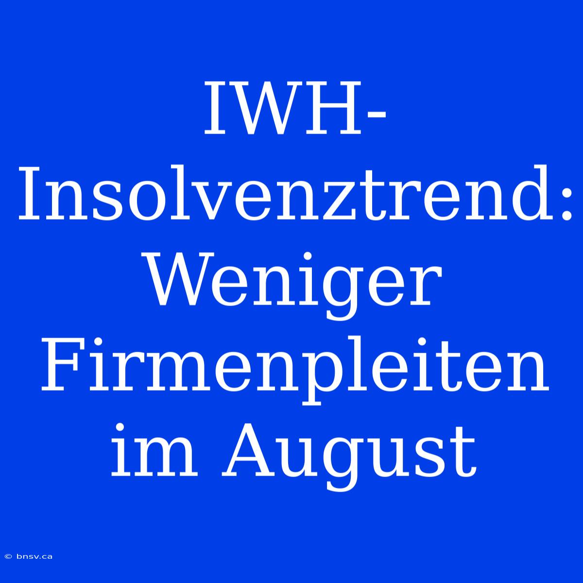 IWH-Insolvenztrend: Weniger Firmenpleiten Im August