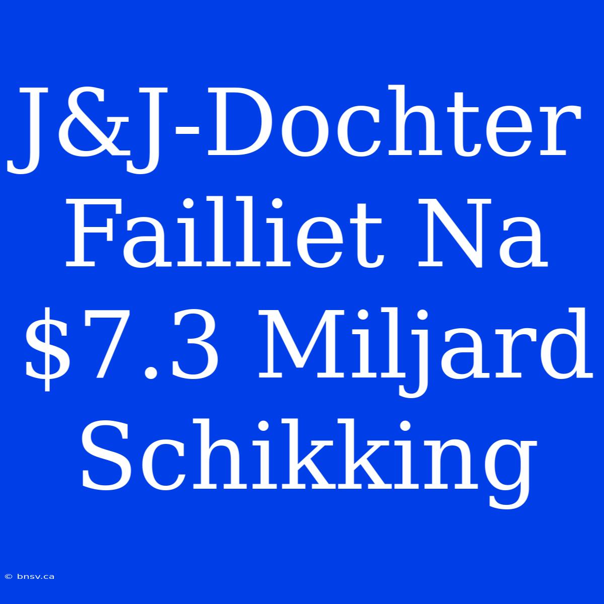 J&J-Dochter Failliet Na $7.3 Miljard Schikking