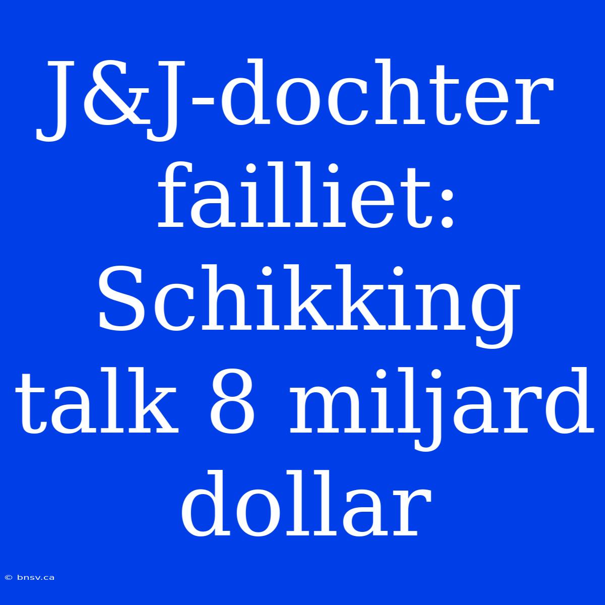 J&J-dochter Failliet: Schikking Talk 8 Miljard Dollar