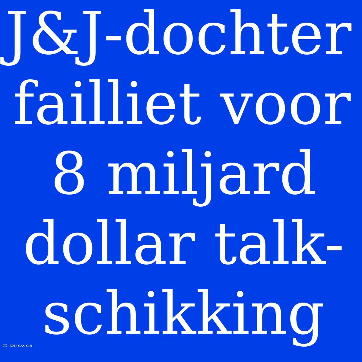 J&J-dochter Failliet Voor 8 Miljard Dollar Talk-schikking