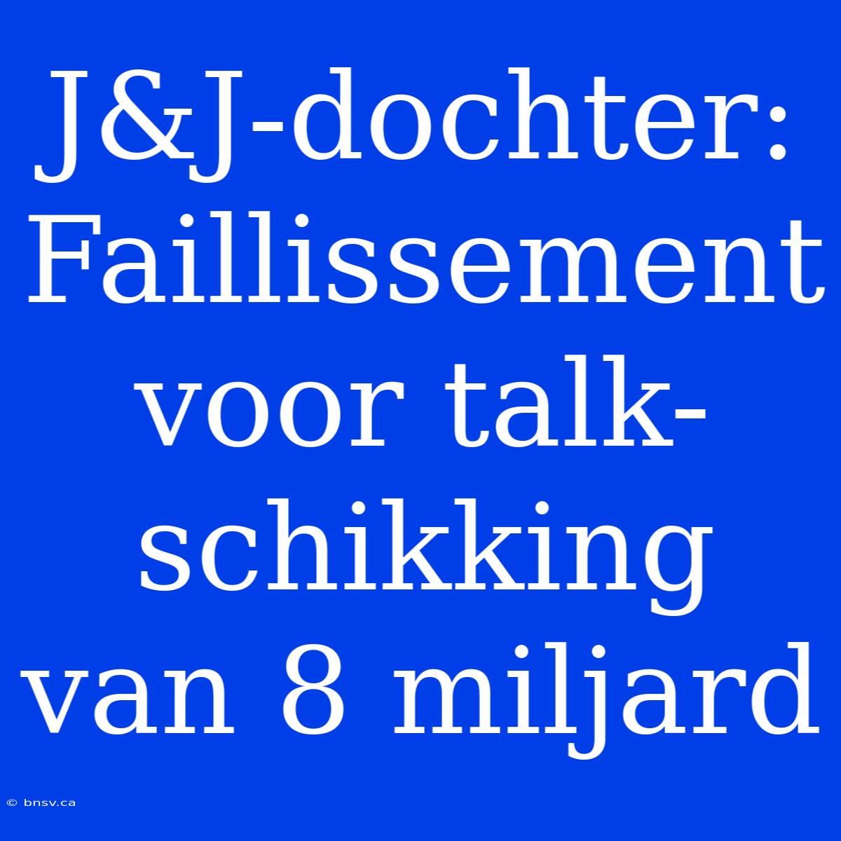 J&J-dochter: Faillissement Voor Talk-schikking Van 8 Miljard