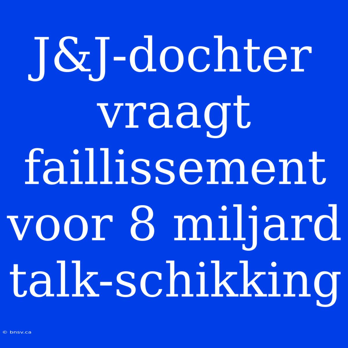 J&J-dochter Vraagt Faillissement Voor 8 Miljard Talk-schikking