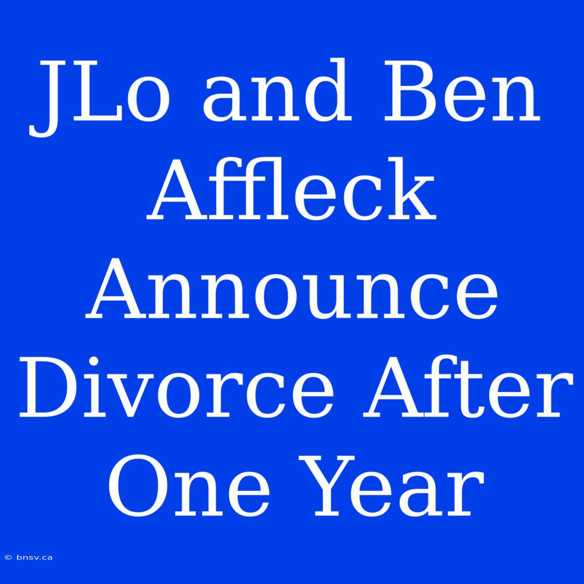 JLo And Ben Affleck Announce Divorce After One Year