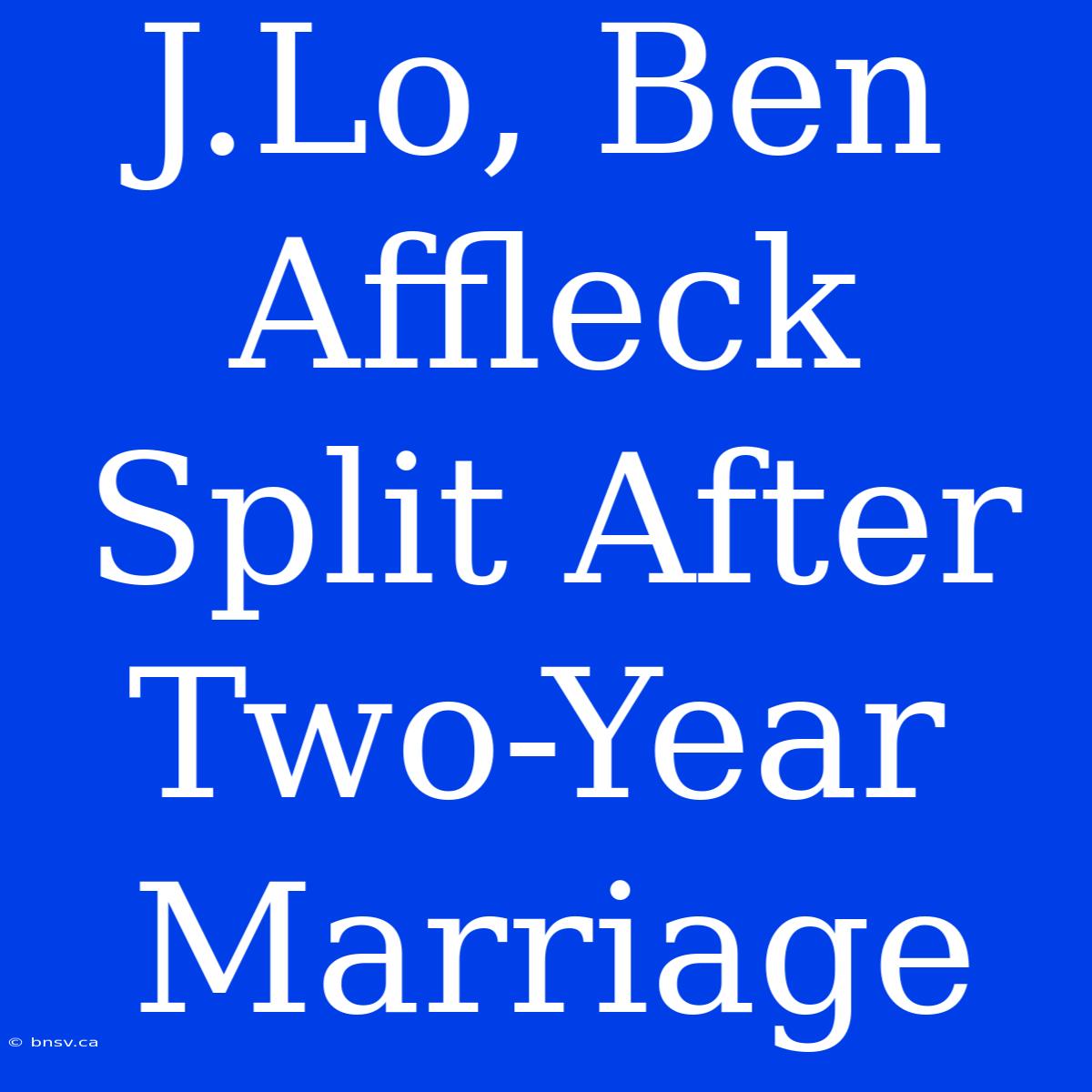 J.Lo, Ben Affleck Split After Two-Year Marriage