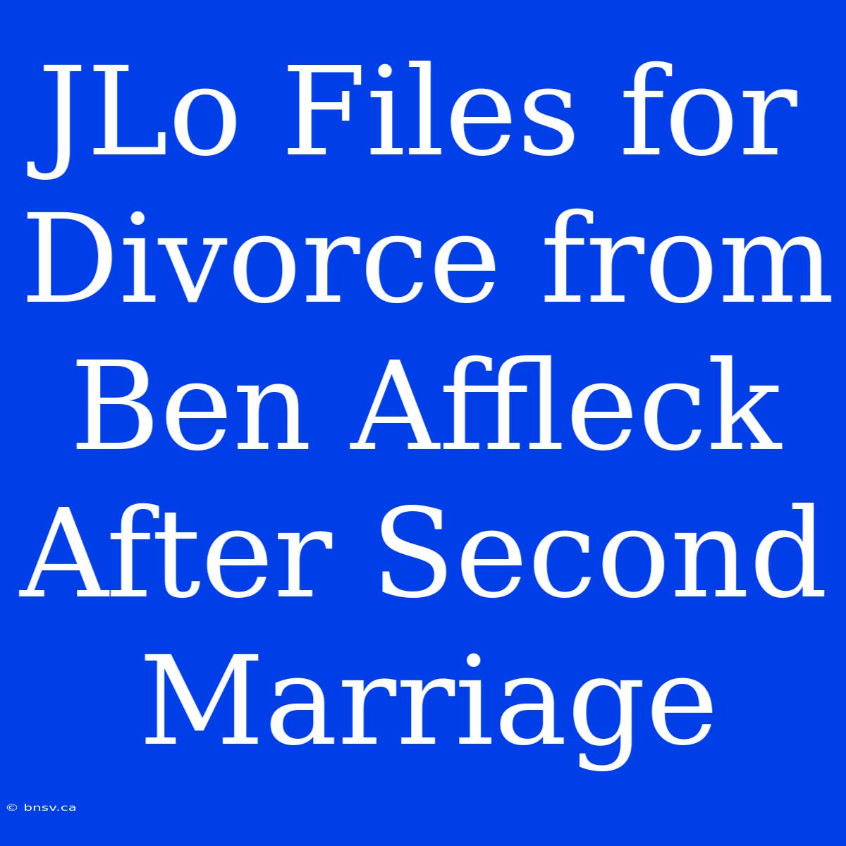 JLo Files For Divorce From Ben Affleck After Second Marriage