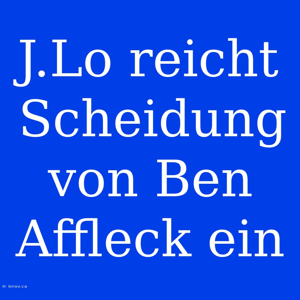 J.Lo Reicht Scheidung Von Ben Affleck Ein