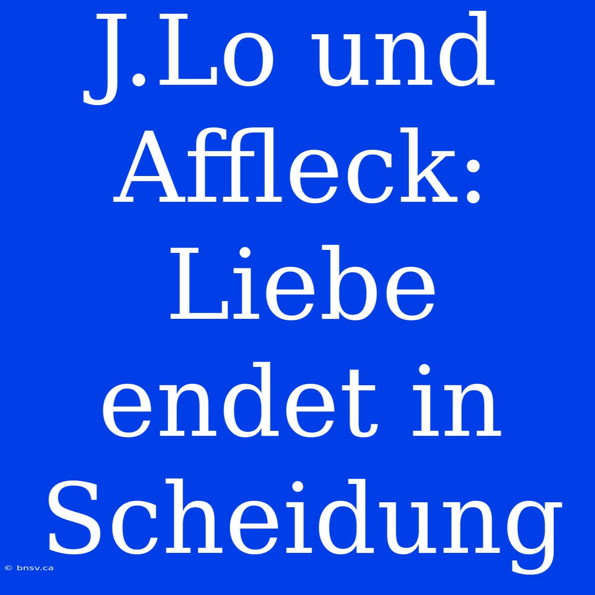 J.Lo Und Affleck: Liebe Endet In Scheidung