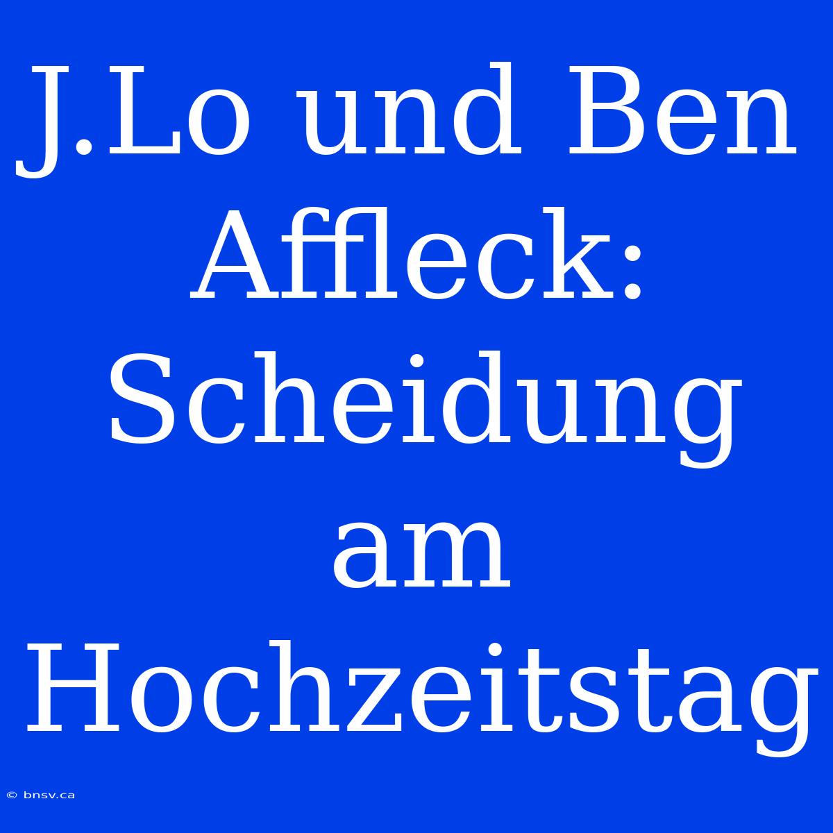 J.Lo Und Ben Affleck: Scheidung Am Hochzeitstag