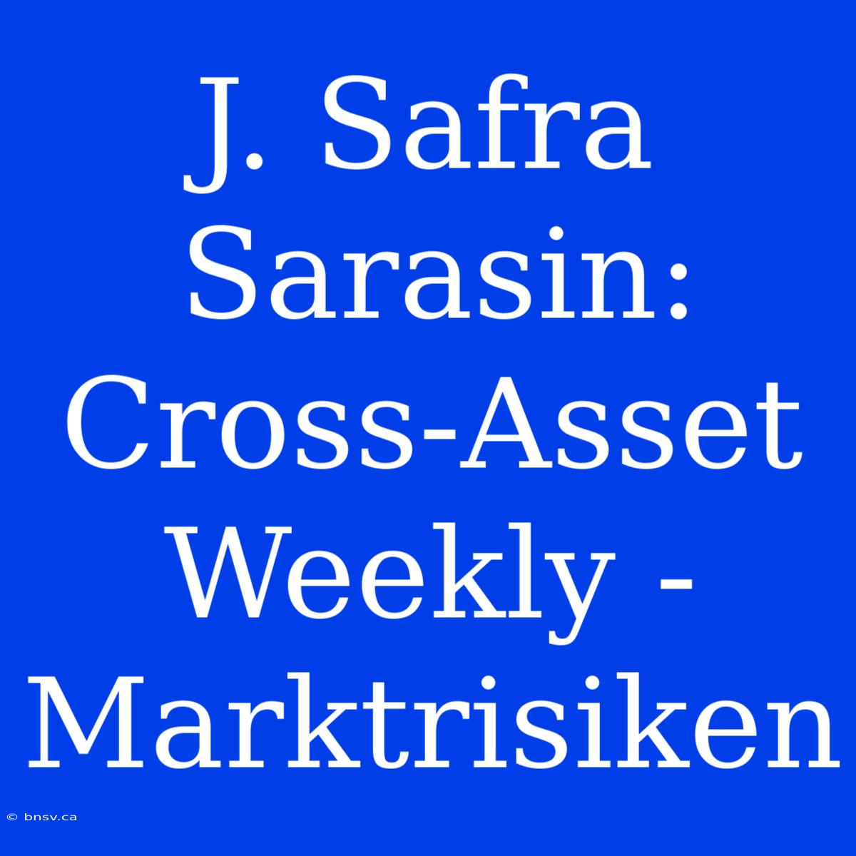 J. Safra Sarasin: Cross-Asset Weekly - Marktrisiken